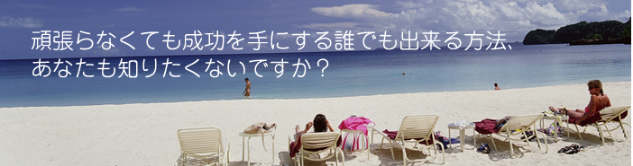 頑張らなくても成功を手にする誰でも出来る方法、あなたも知りたくないですか？
